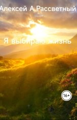 обложка книги Алексей А.Рассветный "Я выбираю жизнь"