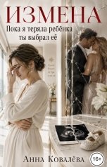 обложка книги Анна Ковалёва "Измена. Пока я теряла ребёнка, ты выбрал её"
