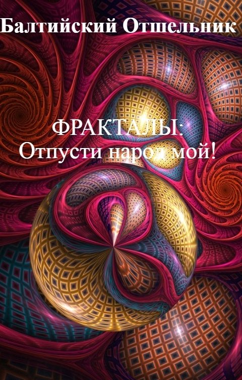 Обложка книги Балтийский Отшельник Фракталы: Отпусти народ мой!