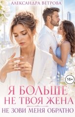 обложка книги Александра Ветрова "Я больше не твоя жена. Не зови меня обратно"