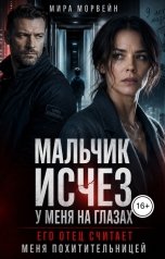обложка книги Мира Морвейн "Мальчик исчез у меня на глазах. Его отец считает меня похитительницей"