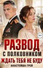 обложка книги Анастейша Грей "Развод с полковником. Ждать тебя не буду."