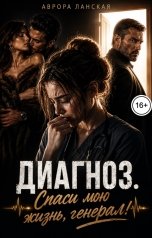 обложка книги Аврора Ланская "Диагноз. Спаси мою жизнь, генерал!"