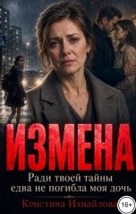 обложка книги Кристина Измайлова "Измена. Ради вашей тайны едва не погибла моя дочь"