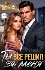 обложка книги Яра Вольская "Ты все решил за меня"