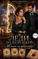 обложка книги Алекс Мистери "Леди из будущего. Жениха не предлагать!"