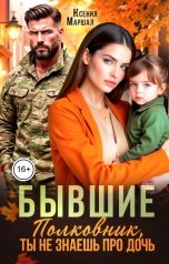 обложка книги Ксения Маршал "Бывшие. Полковник, ты не знаешь про дочь"