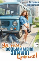обложка книги Татьяна Любимая "Эй ты! Возьми меня замуж! Срочно!"