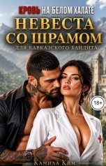 обложка книги Камила Ким "Невеста со шрамом для кавказского бандита. Кровь на белом халате"