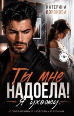 обложка книги Катерина Воронова "Ты мне надоела! Я ухожу."