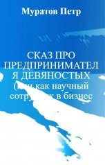 обложка книги Муратов Петр "СКАЗ ПРО ПРЕДПРИНИМАТЕЛЯ ДЕВЯНОСТЫХ (или как научный сотрудник в бизнес ходил)"