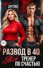обложка книги Мила Дуглас "Развод в 40. Мой тренер по счастью"