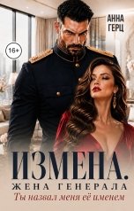 обложка книги Анна Герц "Измена Жена генерала Ты назвал меня её именем"