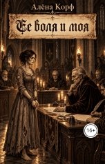 обложка книги Алёна Корф "Её воля и моя"