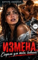 обложка книги Аврора Ланская "Измена. Сгорела для тебя, бывший!"