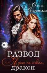 обложка книги Анна Апрельская "Развод. Я уже не твоя, дракон!"