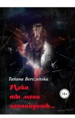 обложка книги Tatiana Bereznitska "Пока ты меня ненавидишь"