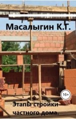 обложка книги Konstantin Masalygin "Этапы стройки частного дома"