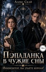 обложка книги Алекс Скай "Попаданка в чужие сны. Инквизитор, вы убьёте короля!"