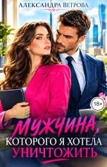 обложка книги Александра Ветрова "Мужчина, которого я хотела уничтожить"