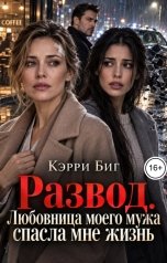обложка книги Кэрри Биг "Развод. Любовница моего мужа спасла мне жизнь"