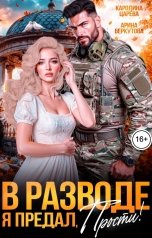 обложка книги Каролина Царева, Арина Беркутова "В разводе. Я Предал, Прости!"