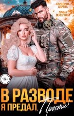 обложка книги Каролина Царева, Арина Беркутова "В разводе. Я Предал, Прости!"