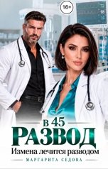 обложка книги Маргарита Седова "Развод в 45. Измена лечится разводом"