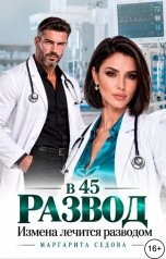 обложка книги Маргарита Седова "Развод в 45. Измена лечится разводом"