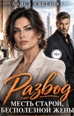 обложка книги Алиса Светлова "Развод. Месть старой, бесполезной жены."