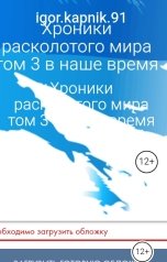 обложка книги igor.kapnik.91, Илья Жуков "Хроники расколотого мира том 3 в наше время"