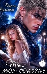 обложка книги Дарья Кашина "Ты - моя болезнь"