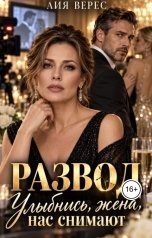 обложка книги Лия Верес "Развод. Улыбнись, жена, нас снимают"