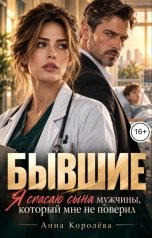 обложка книги Анна Королёва "Бывшие. Я спасаю сына мужчины, который мне не поверил"