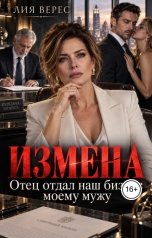 обложка книги Лия Верес "Измена. Отец отдал наш бизнес моему мужу"