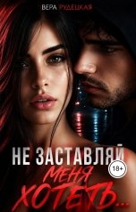 обложка книги Вера Рудецкая "Не заставляй меня хотеть"