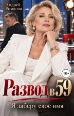 обложка книги Андрей Романов "Развод в 59. Я заберу свое имя"