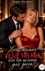 обложка книги Мария Милфина "Хочу только тебя, милфа, или три желания для босса!"