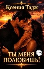 обложка книги Ксения Тадж "Ты меня полюбишь!"