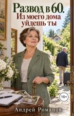обложка книги Андрей Романов "Развод в 60. Из моего дома уйдешь ты"