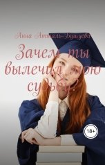обложка книги Анна Атталь-Бушуева "Зачем ты вылечил мою судьбу?"