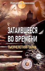 обложка книги Наталья Азимова "Затаившееся во времени Тысячелетняя тайна"