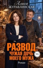 обложка книги Алиса Журавлинская "Развод. Чужая дочь моего мужа"