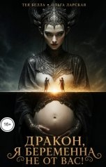 обложка книги Тея Белла, Ольга Ларская "Дракон, я беременна не от Вас!"