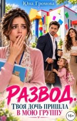 обложка книги Юна Громова "Развод. Твоя дочь пришла в мою группу"