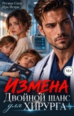 обложка книги Регина Сноу, Ира Искра "Измена. Двойной шанс для хирурга"