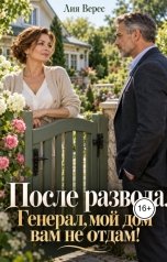 обложка книги Лия Верес "После развода. Генерал, мой дом вам не отдам!"