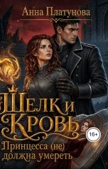 обложка книги Анна Платунова "Шелк и кровь. Принцесса (не) должна умереть"