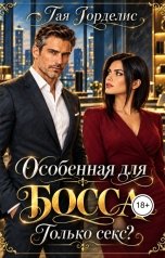 обложка книги Тая Горделис "Особенная для босса. Только секс?"