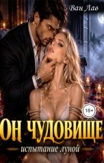 обложка книги Ван Лав "ОН ЧУДОВИЩЕ. Испытание луной."